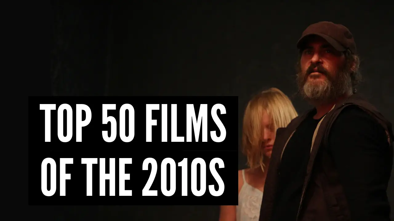 Film Inquiry Presents The Top 50 Films Of The 2010s Film Inquiry